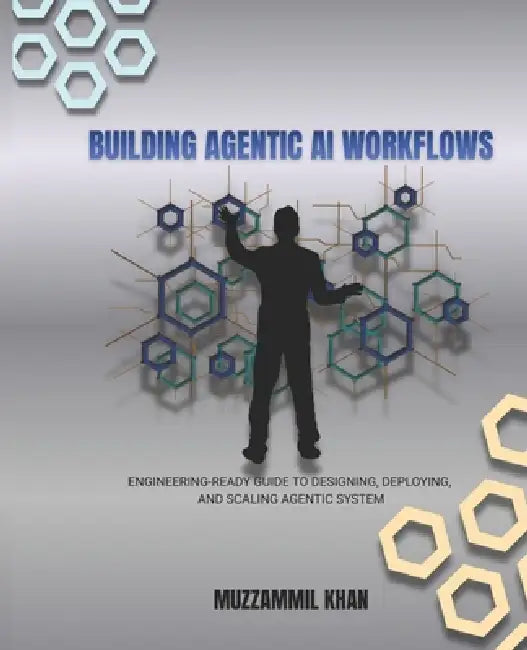Building Agentic AI Workflows by Muzzammil Khan