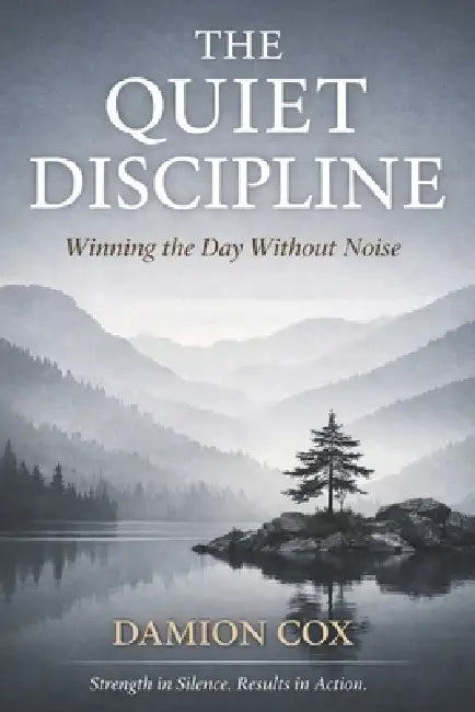 The Quiet Discipline: Winning the Day Without Noise by Damion Cox