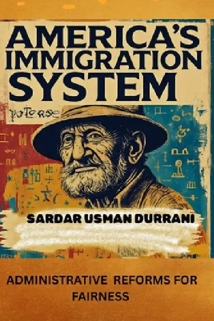 American's Immigration System: Administrative Reforms for fairness by Sardar Usman Durrani