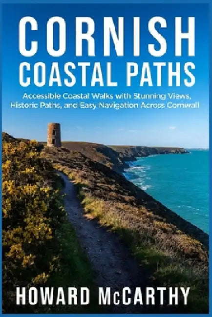 Cornish Coastal Paths: Accessible Coastal Walks with Stunning Views, Historic Paths, and Easy Navigation Across Cornwall by Howard McCarthy