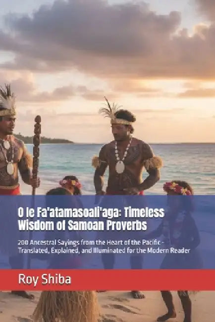 O le Fa'atamasoali'aga: Timeless Wisdom of Samoan Proverbs: 200 ...