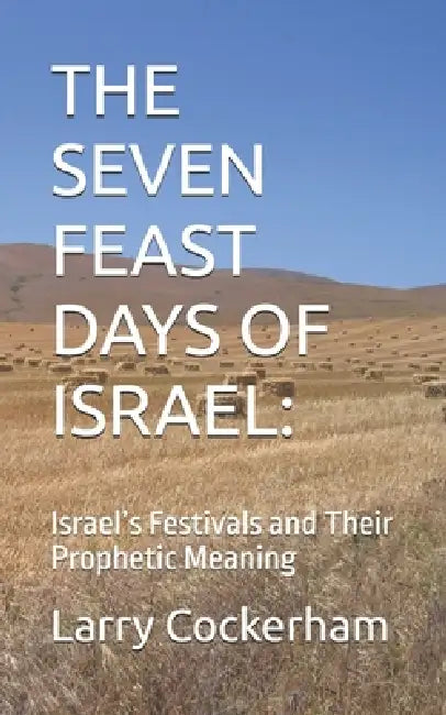 The Seven Feast Days of Israel: Israel's Festivals and Their Prophetic ...