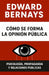 Cómo se forma la opinión pública: Psicología, propaganda y relaciones públicas by G. S. a., Edward Bernays