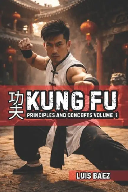 Kung Fu Principles and Concepts Volume 1 by Fernan Vargas, Luis Baez