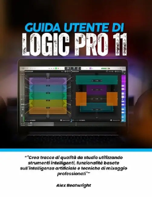 Guida utente di Logic Pro 11: "Crea tracce di qualità da studio utilizzando strumenti intelligenti, funzionalità basate sull'intelligenza artificiale by Alex Beatwright