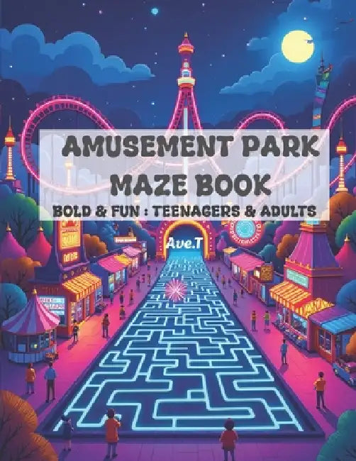 Amusement Park Maze Book: 50 Bold & Fun Mazes: For Teenagers & Adults by Ave T