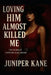 Loving Him Almost Killed Me by Juniper Kane