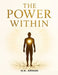 The Power Within: Master Self-Love, Cultivate Self-Respect, Strengthen Emotional Control, And Break Free From Destructive Patterns To Transform Your P by M. K. Arman