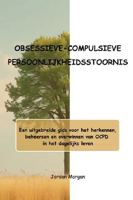 Obsessieve-Compulsieve Persoonlijkheidsstoornis: Een uitgebreide gids voor het herkennen, beheersen en overwinnen van OCPD in het dagelijks leven by Jordan Morgan