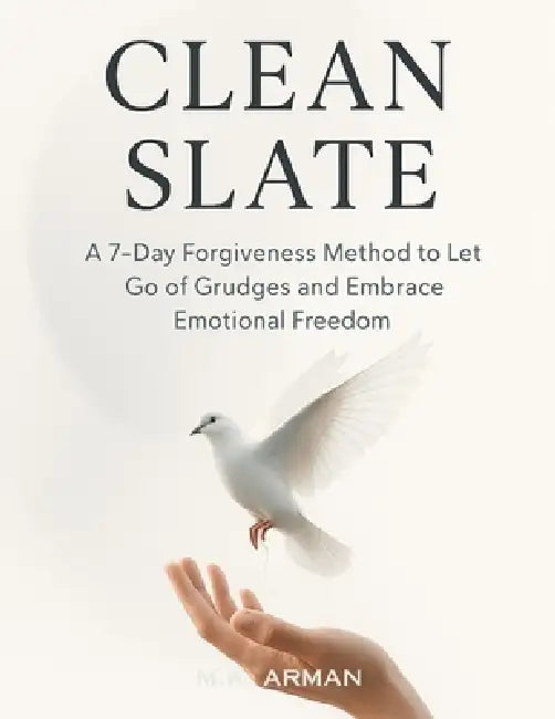 Clean Slate: A 7-Day Forgiveness Method to Let Go of Grudges and Embrace Emotional Freedom by M. K. Arman