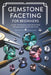 Gemstone Faceting for Beginners: Clear Techniques and Beautiful Designs for Your First Cuts by Theobald Tenney
