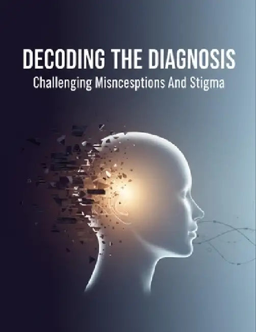 Decoding The Diagnosis: Challenging Misconceptions And Stigma by Ashley Alvarez
