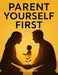 Parent Yourself First: Transform Your Mindset And Behavior To Raise Confident, Emotionally Resilient Children While Becoming The Best Version Of Yours by M. K. Arman