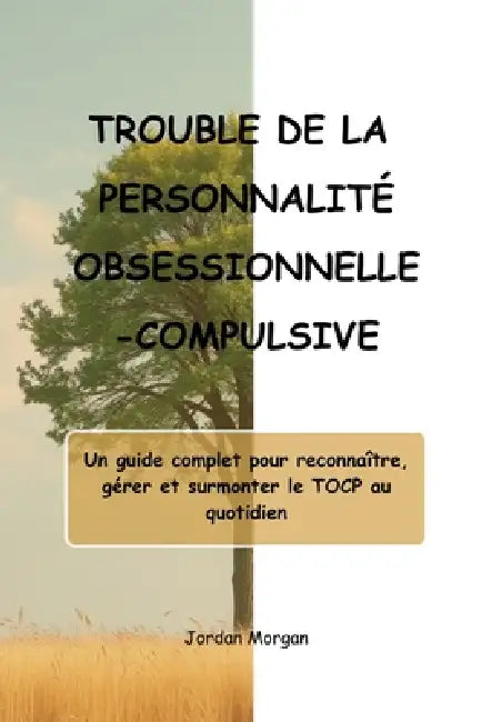 Trouble de la Personnalité Obsessionnelle-Compulsive: Un guide complet pour reconnaître, gérer et surmonter le TOCP au quotidien by Jordan Morgan
