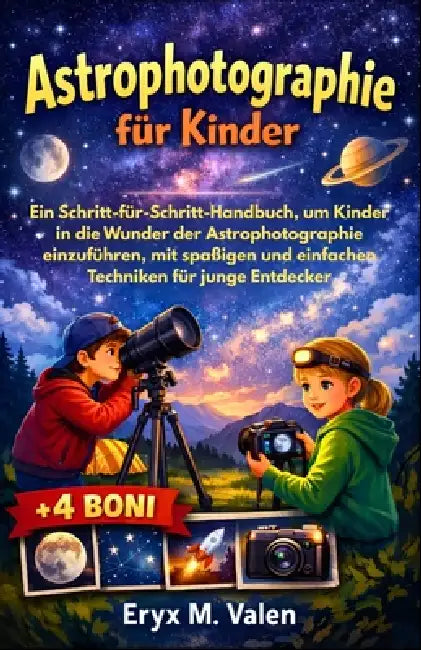 Astrophotographie für Kinder: Ein Schritt-für-Schritt-Handbuch, um Kinder in die Wunder der Astrophotographie einzuführen, mit spaßigen und einfachen by Eryx M. Valen