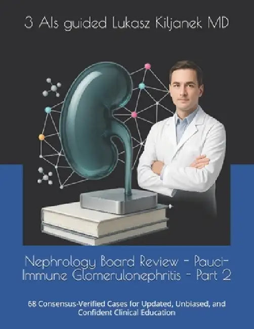 Nephrology Board Review - Pauci-Immune Glomerulonephritis - Part 2: 68 Consensus-Verified Cases for Updated, Unbiased, and Confident Clinical Educatio by Lukasz Kiljanek, 3. Ais