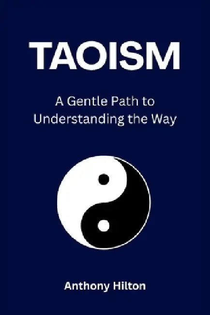 Taoism: A Gentle Path to Understanding the Way by Anthony Hilton