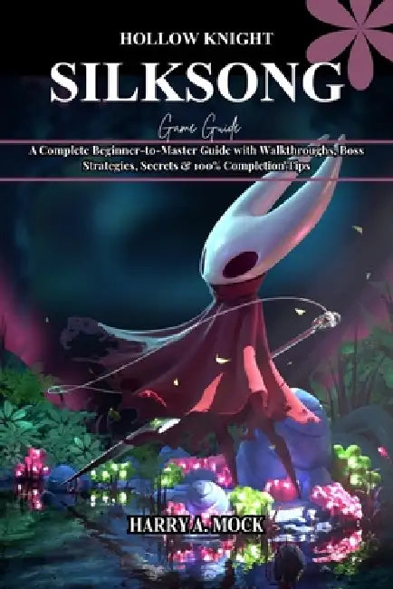 Hollow Knight Silksong Game Guide by Harry A. Mock