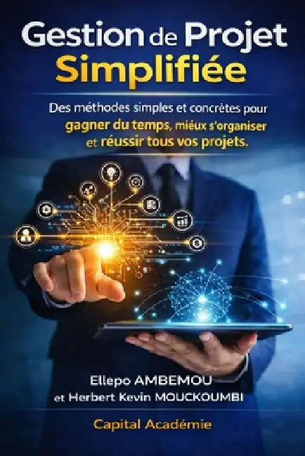 Gestion de Projet Simplifiée: Des méthodes Simples et Concrètes pour gagner du temps, mieux s'organiser et réussir tous vos projets. by Herbert Kevin Mouckoumbi, Ellepo Ambemou