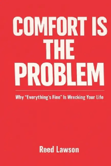 Comfort Is the Problem: Why "Everything's Fine" Is Wrecking Your Life by Reed Lawson