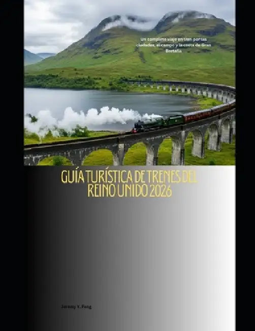 Guía turística de trenes del Reino Unido 2026: Un completo viaje en tren por las ciudades, el campo y la costa de Gran Bretaña by Jeremy Y. Feng