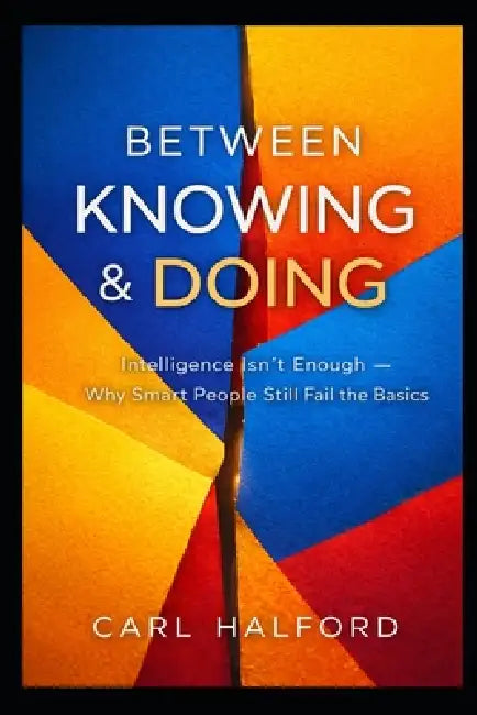 Between Knowing & Doing: You Already Know This: Intelligence Isn't Enough - Why Smart People Still Fail the Basics by Winford International, Carl Halford (Chkz)