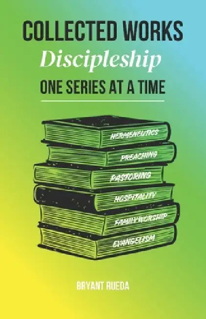 Collected Works: Discipleship One Series at a Time by Bryant Rueda