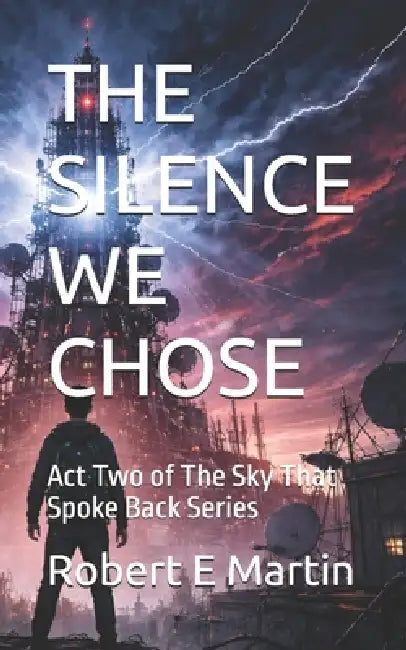 The Silence We Chose: Act Two of The Sky That Spoke Back Series by Robert E. Martin