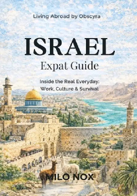 Israel Expat Guide: Inside the Real Everyday: Work, Culture & Survival by Milo Nox