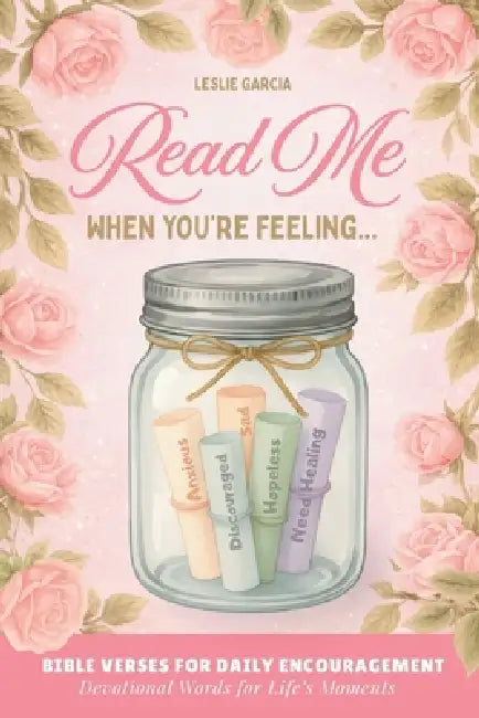 Read Me When You're Feeling: Bible Verses & Devotional Prayers for Daily Encouragement, Comfort and Hope by Leslie Garcia