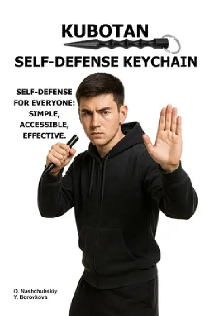 Kubotan. Self-Defense Keychain.: Self-defense for everyone: simple, accessible, effective. by Yevheniia Borovkova, Оleg Nashchubskiy