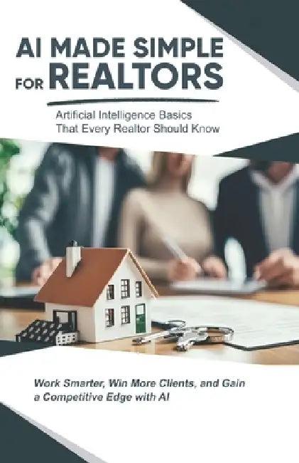 AI Made Simple for Realtors: Artificial Intelligence Basics That Every Realtor Should Know by Lise Pilot