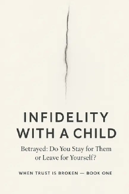 Infidelity with a Child Betrayed, Do You Stay for Them or Leave for Yourself? by When Trust Is Broken