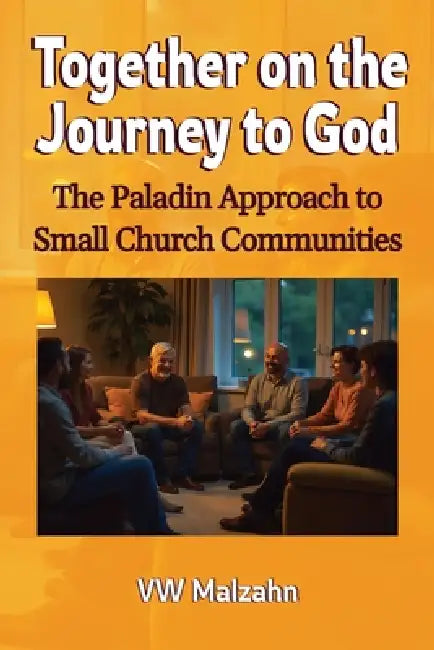 Together on the Journey to God: The Paladin Approach to Small Church Communities by Vw Malzahn