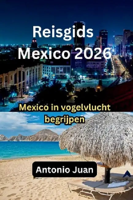 Reisgids Mexico 2026: Mexico in vogelvlucht begrijpen by Antonio Juan