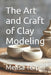 The Art and Craft of Clay Modeling by Melisa Terpin