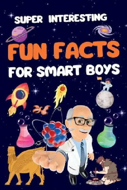 Super Interesting Fun Facts For Smart Boys: 1550 Fun and Mind-Blowing Facts About Universe, Water, History, Science, Animals, Space, Earth, History, G by M. Al-Wassit