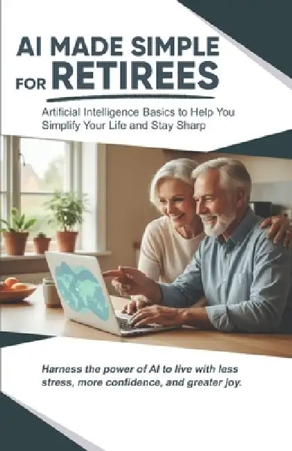 AI Made Simple for Retirees: Artificial Intelligence Basics to Help Your Simplify Your Life and Stay Sharp by Lise Pilot