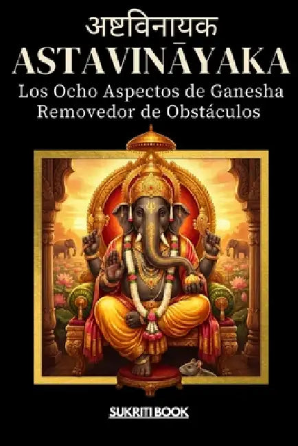 AṢṬavinĀyaka: Los Ocho Aspectos de Ganesha - Removedor de Obstáculos by Sukriti Book