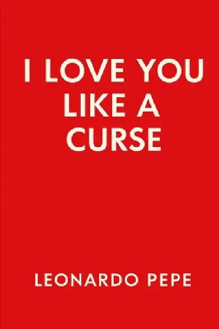 love you like a curse: A love that wounds, heals, and defies reason. This is not a romance. It is a confession. A declaration whispered through clench by Leonardo Pepe
