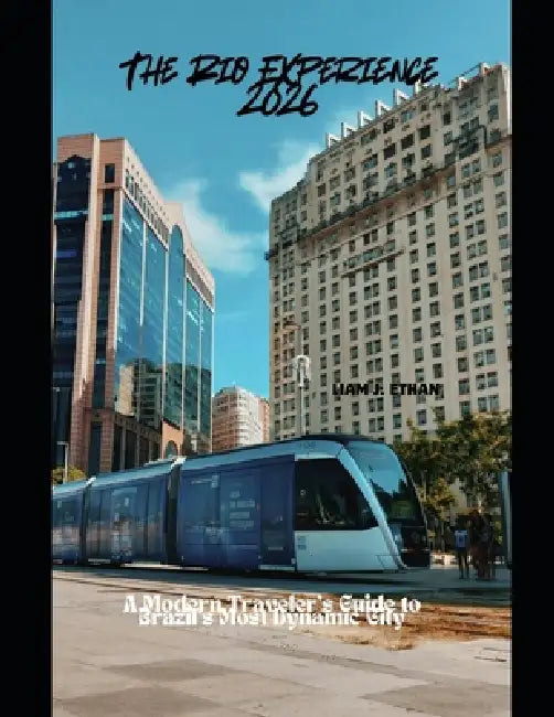 The Rio Experience 2026: A Modern Traveler's Guide to Brazil's Most Dynamic City by Liam J. Ethan