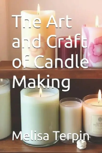 The Art and Craft of Candle Making by Melisa Terpin
