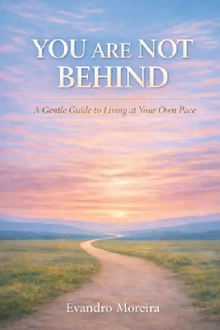 You Are Not Behind: A Gentler Way to Move at Your Own Pace by Evandro Moreira