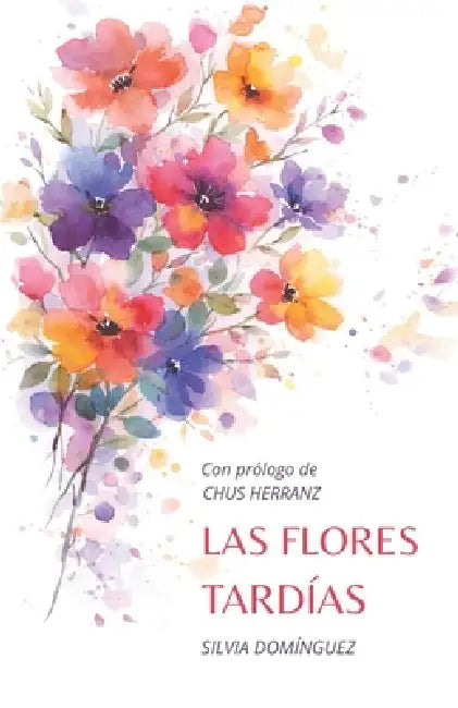 Las Flores Tardías by Silvia Domínguez, Chus Herranz, Bárbara Delema