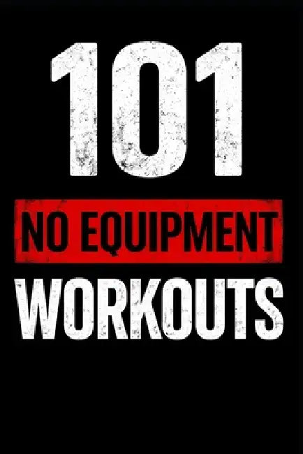 101 No Equipment Workouts: Build Strength, Burn Fat, and Boost Endurance at Home by Erik Myers