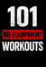 101 No Equipment Workouts: Build Strength, Burn Fat, and Boost Endurance at Home by Erik Myers