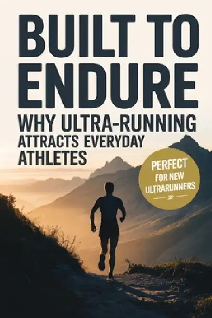 Built to Endure: Why Ultra-Running Attracts Everyday Athletes by Johnathon Mayors