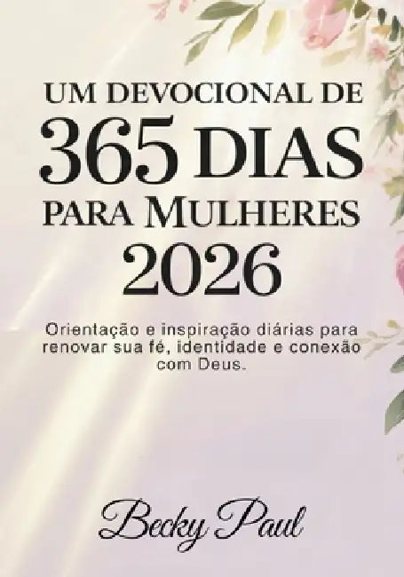 Um Devocional de 365 dias para Mulheres 2026: Orientação e inspiração diárias para renovar sua fé, identidade e conexão com Deus. by Becky Paul