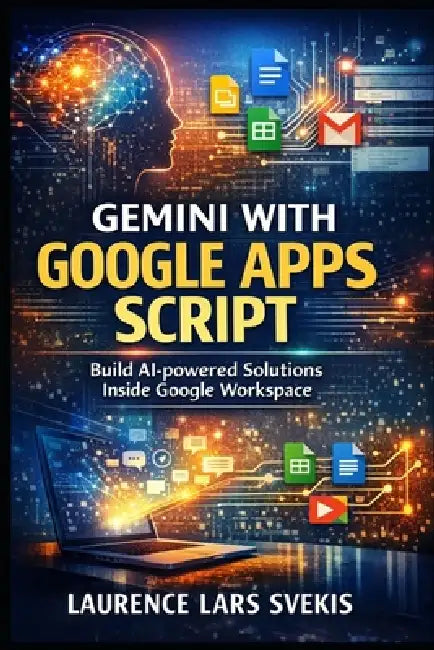 Gemini with Google Apps Script: A Complete Beginner's Guide to Building AI-Powered Tools in Google Workspace by Laurence Lars Svekis