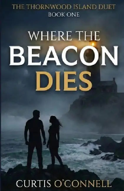Where the Beacon Dies: A Dark Romantic Suspense Novel (The Thornwood Island Duet Book 1) by Curtis O'Connell